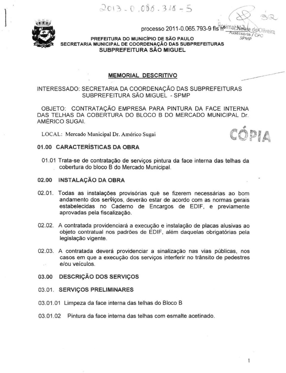 SECRETARIA DA COORDENAÇÃO DAS SUBPREFEITURAS SUBPREFEITURA SÃO MIGUEL - SPMP OBJETO: CONTRATAÇÃO EMPRESA PARA PINTURA DA FACE INTERNA DAS TELHAS DA COBERTURA DO BLOCO B DO MERCADO MUNICIPAL Dr.