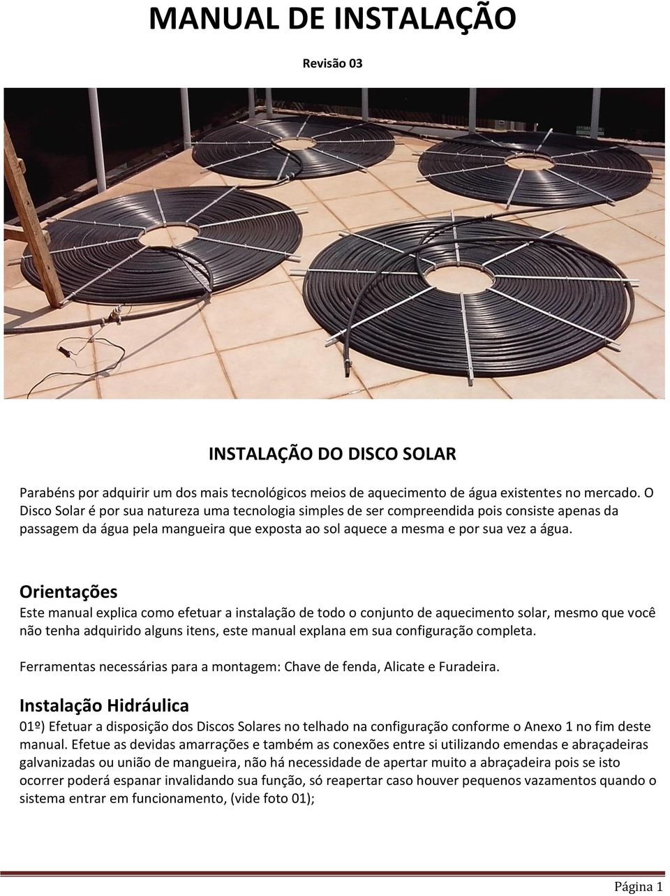 Orientações Este manual explica como efetuar a instalação de todo o conjunto de aquecimento solar, mesmo que você não tenha adquirido alguns itens, este manual explana em sua configuração completa.