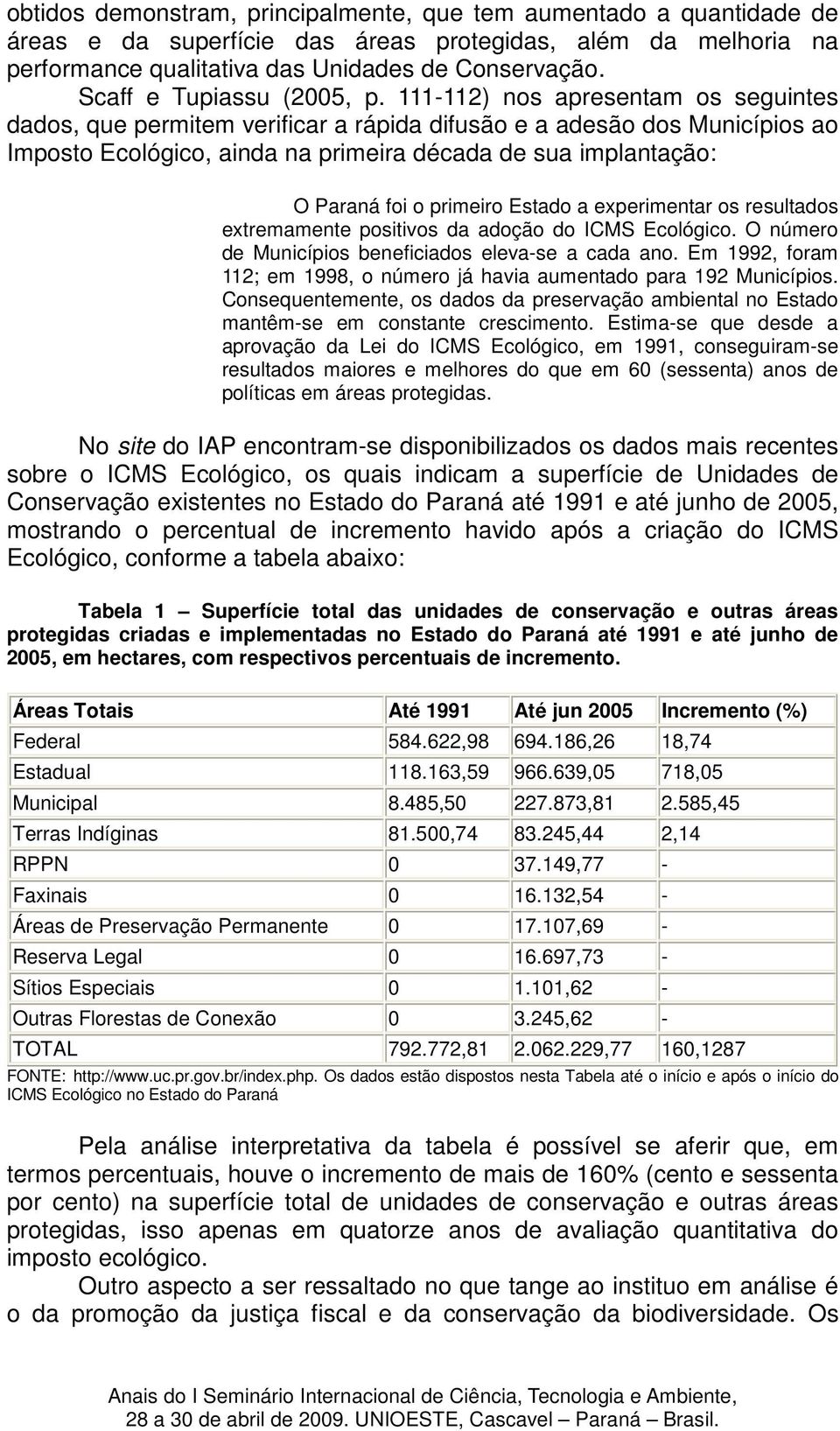 111-112) nos apresentam os seguintes dados, que permitem verificar a rápida difusão e a adesão dos Municípios ao Imposto Ecológico, ainda na primeira década de sua implantação: O Paraná foi o