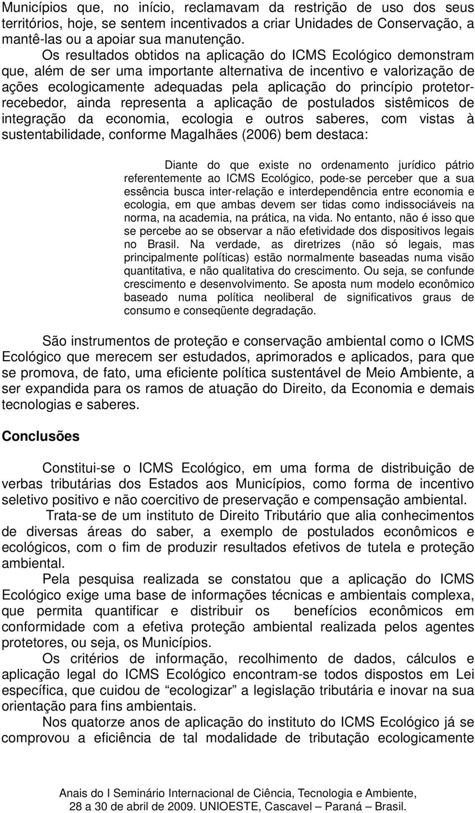 protetorrecebedor, ainda representa a aplicação de postulados sistêmicos de integração da economia, ecologia e outros saberes, com vistas à sustentabilidade, conforme Magalhães (2006) bem destaca: