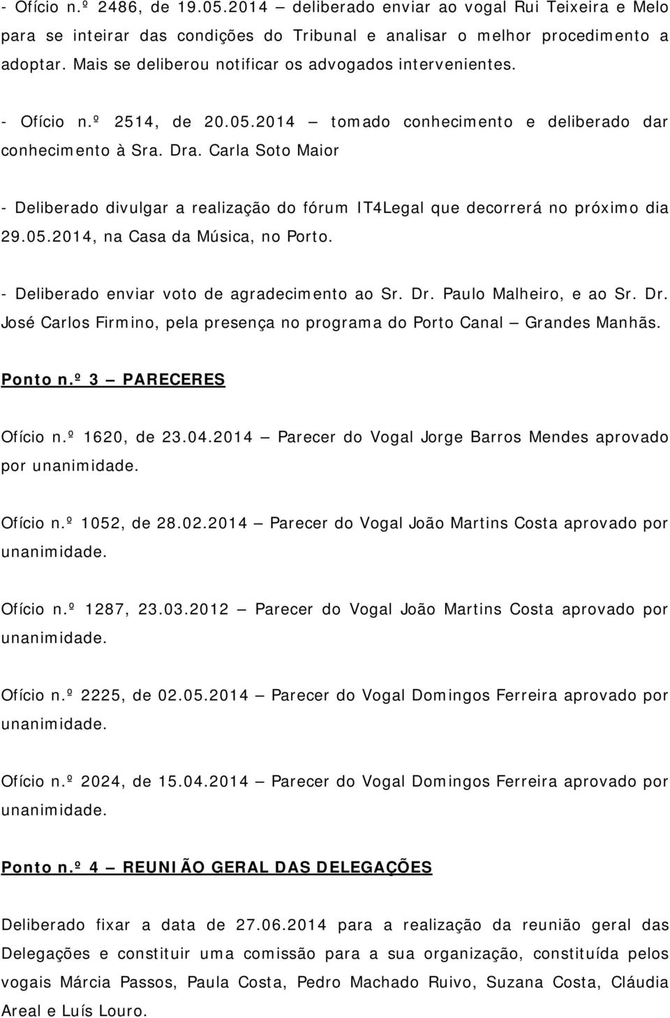 Carla Soto Maior - Deliberado divulgar a realização do fórum IT4Legal que decorrerá no próximo dia 29.05.2014, na Casa da Música, no Porto. - Deliberado enviar voto de agradecimento ao Sr. Dr.