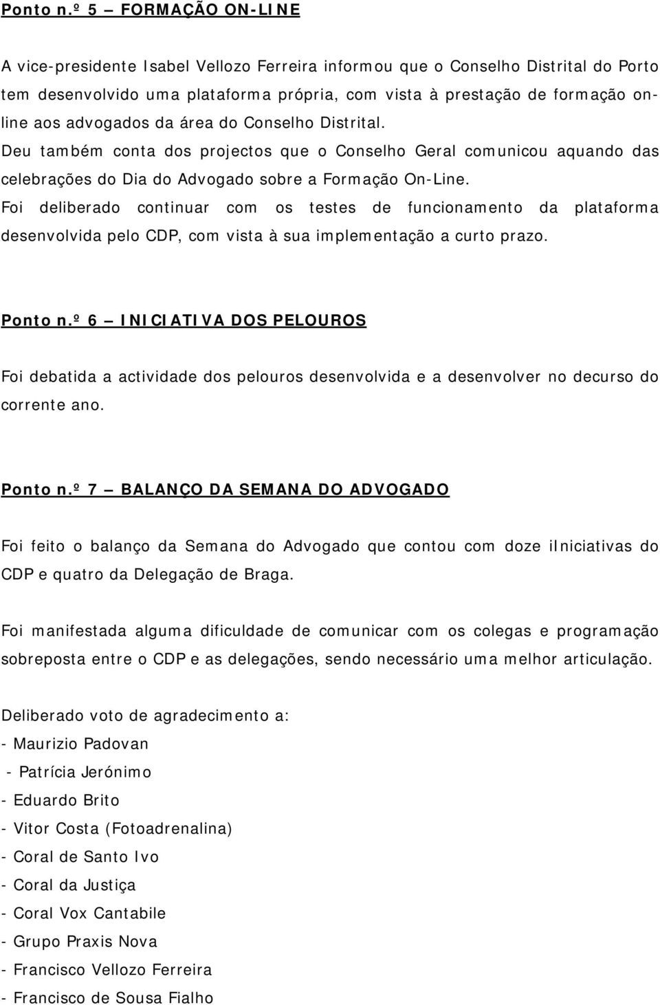 advogados da área do Conselho Distrital. Deu também conta dos projectos que o Conselho Geral comunicou aquando das celebrações do Dia do Advogado sobre a Formação On-Line.