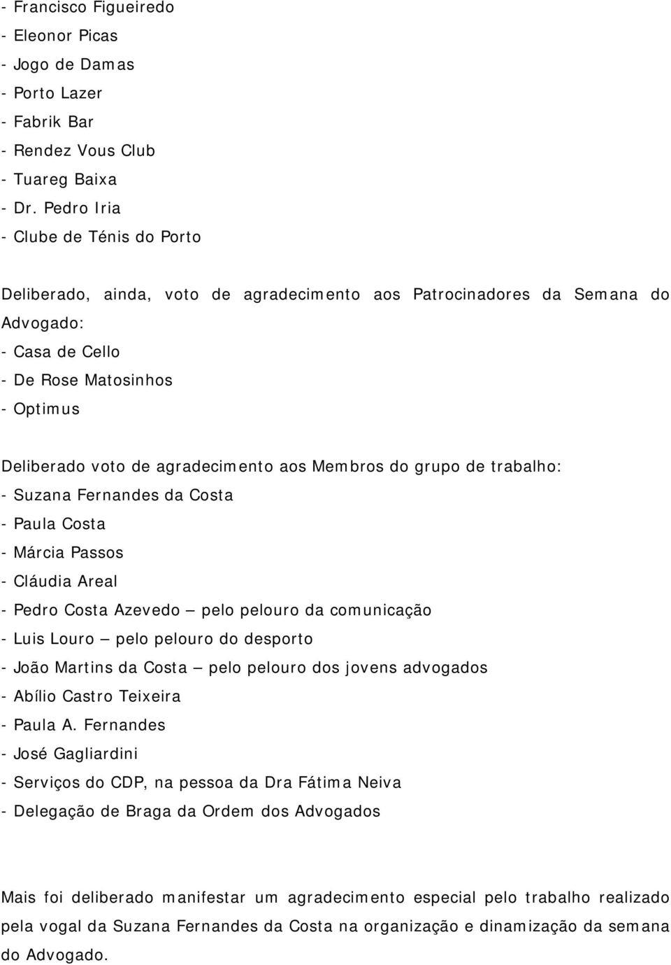 aos Membros do grupo de trabalho: - Suzana Fernandes da Costa - Paula Costa - Márcia Passos - Cláudia Areal - Pedro Costa Azevedo pelo pelouro da comunicação - Luis Louro pelo pelouro do desporto -