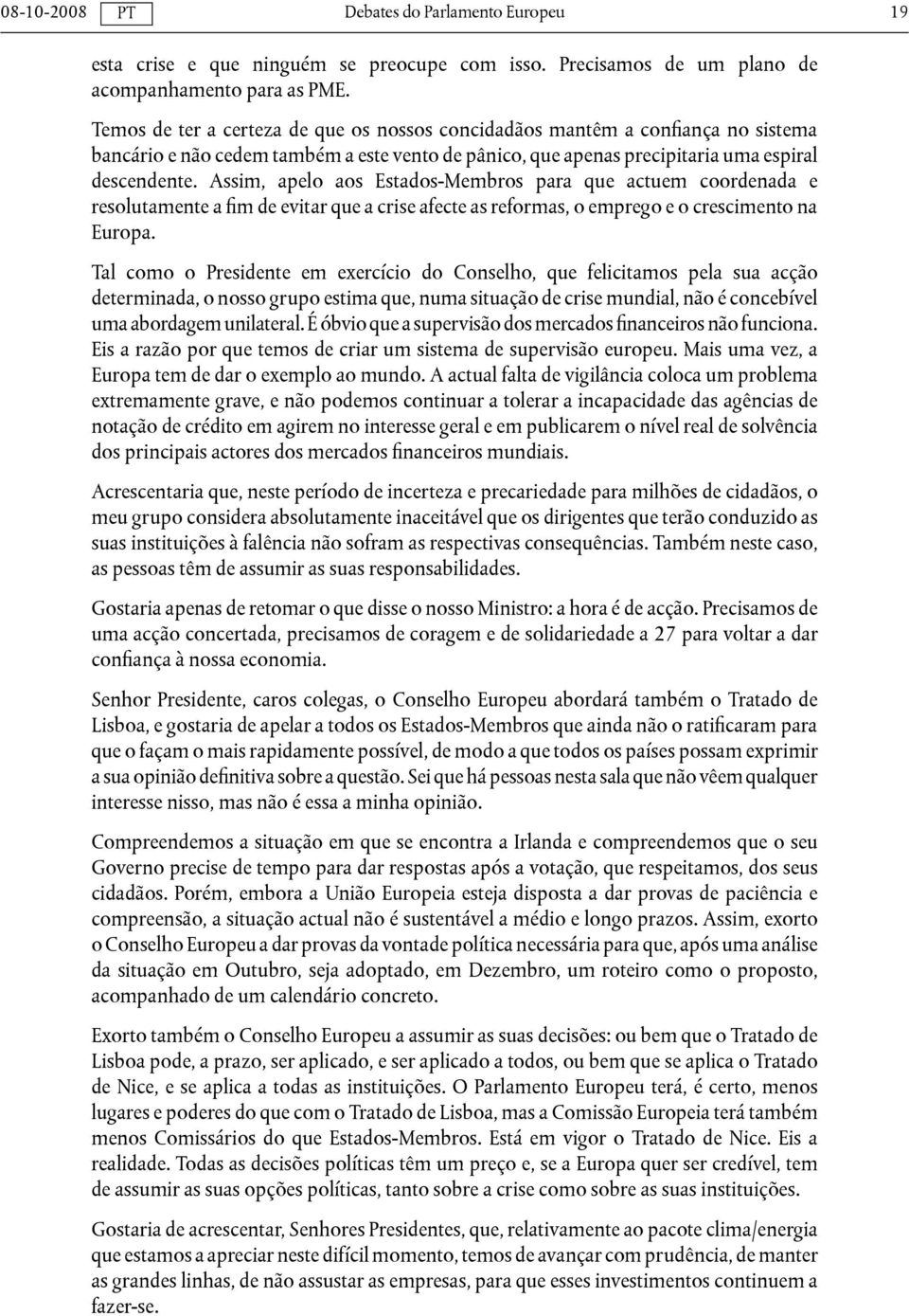 Assim, apelo aos Estados-Membros para que actuem coordenada e resolutamente a fim de evitar que a crise afecte as reformas, o emprego e o crescimento na Europa.