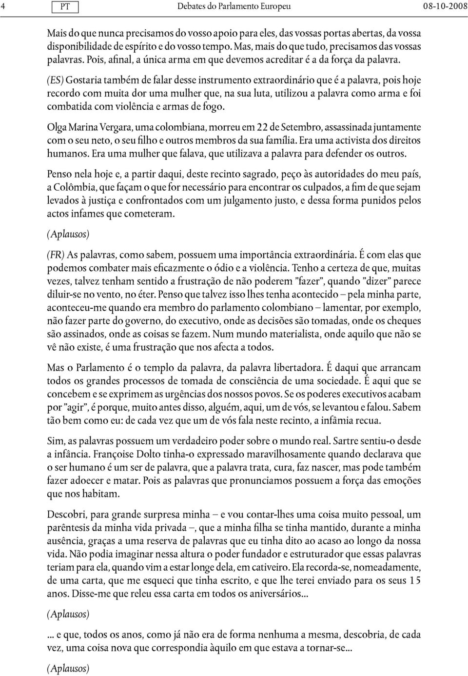 (ES) Gostaria também de falar desse instrumento extraordinário que é a palavra, pois hoje recordo com muita dor uma mulher que, na sua luta, utilizou a palavra como arma e foi combatida com violência