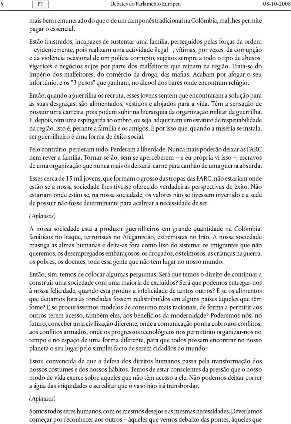 de um polícia corrupto, sujeitos sempre a todo o tipo de abusos, vigarices e negócios sujos por parte dos malfeitores que reinam na região.