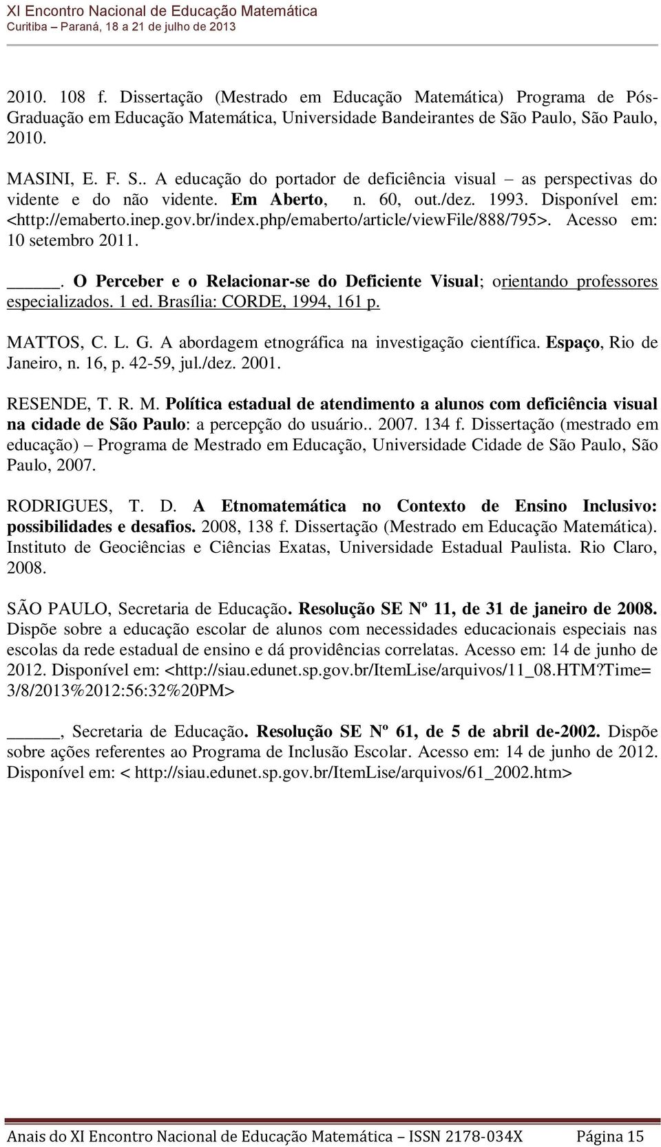 inep.gov.br/index.php/emaberto/article/viewfile/888/795>. Acesso em: 10 setembro 2011.. O Perceber e o Relacionar-se do Deficiente Visual; orientando professores especializados. 1 ed.