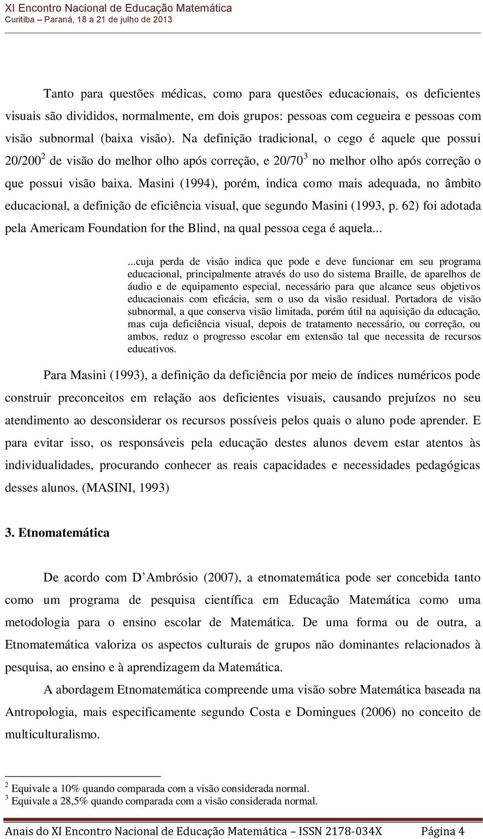 Masini (1994), porém, indica como mais adequada, no âmbito educacional, a definição de eficiência visual, que segundo Masini (1993, p.