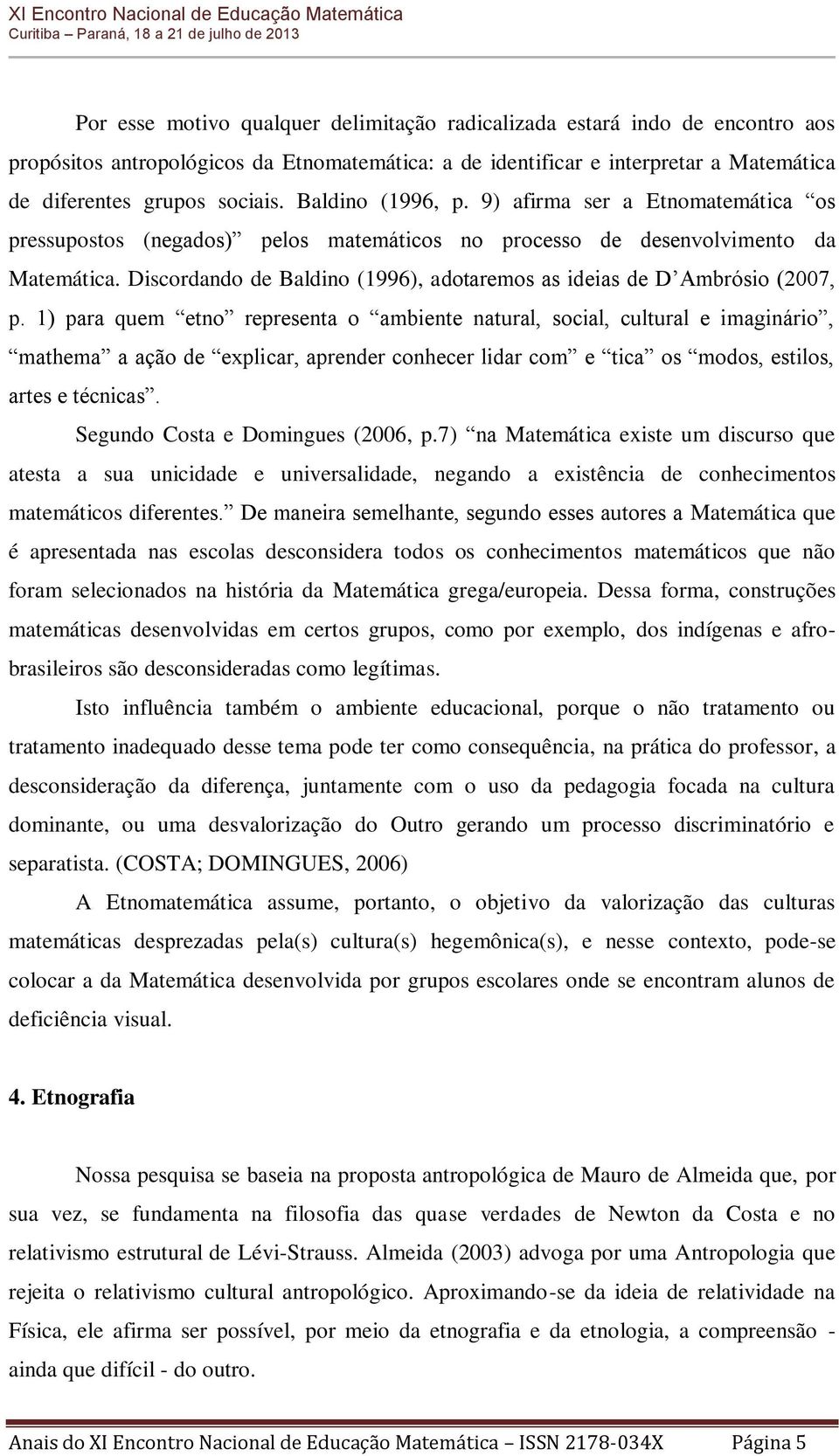 Discordando de Baldino (1996), adotaremos as ideias de D Ambrósio (2007, p.