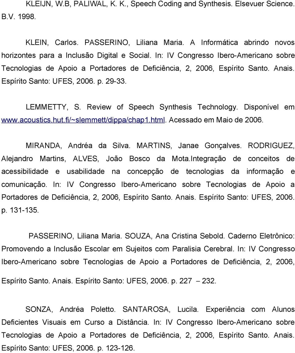 Review of Speech Synthesis Technology. Disponível em www.acoustics.hut.fi/~slemmett/dippa/chap1.html. Acessado em Maio de 2006. MIRANDA, Andréa da Silva. MARTINS, Janae Gonçalves.