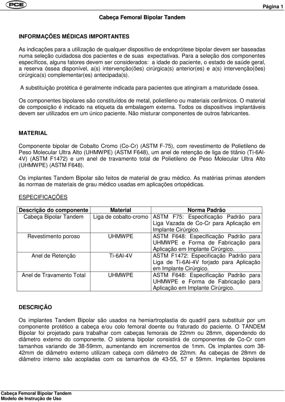 anterior(es) e a(s) intervenção(ões) cirúrgica(s) complementar(es) antecipada(s). A substituição protética é geralmente indicada para pacientes que atingiram a maturidade óssea.