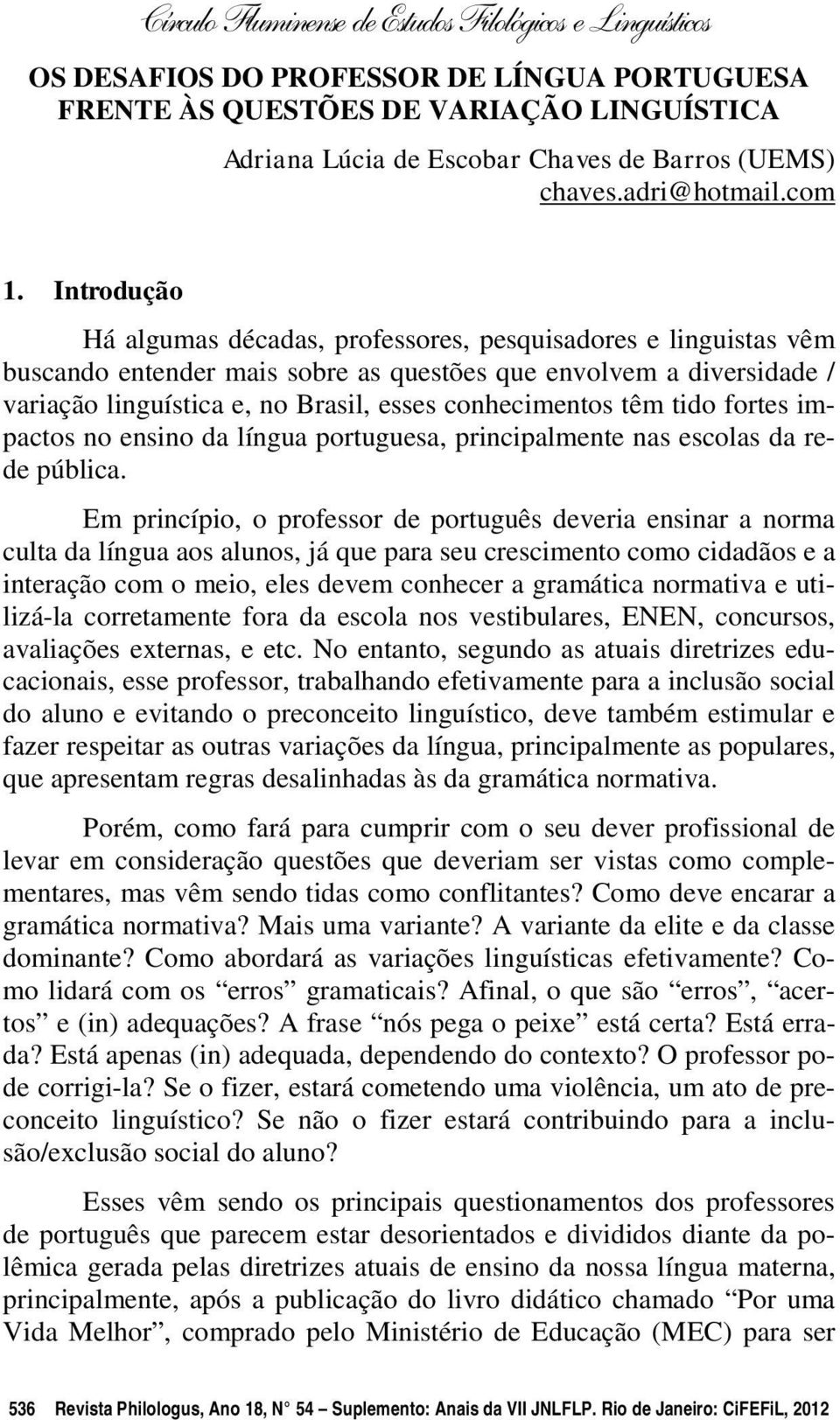 têm tido fortes impactos no ensino da língua portuguesa, principalmente nas escolas da rede pública.