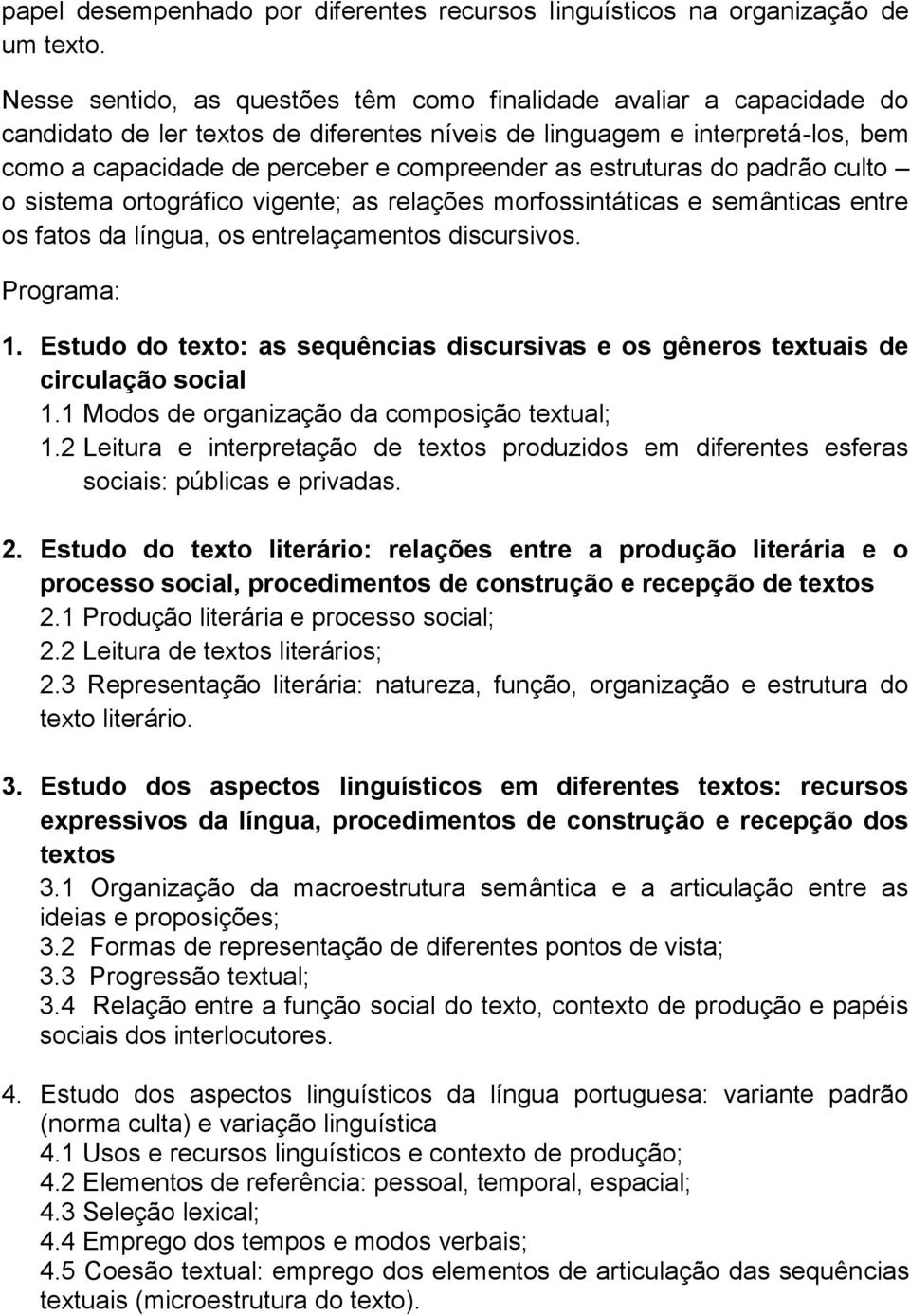 estruturas do padrão culto o sistema ortográfico vigente; as relações morfossintáticas e semânticas entre os fatos da língua, os entrelaçamentos discursivos. Programa: 1.