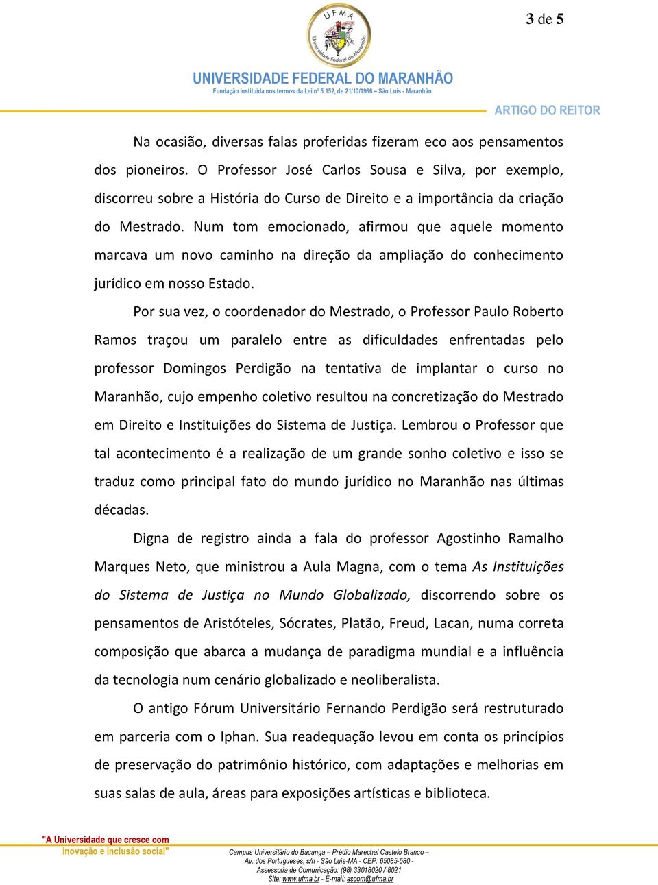 Num tom emocionado, afirmou que aquele momento marcava um novo caminho na direção da ampliação do conhecimento jurídico em nosso Estado.