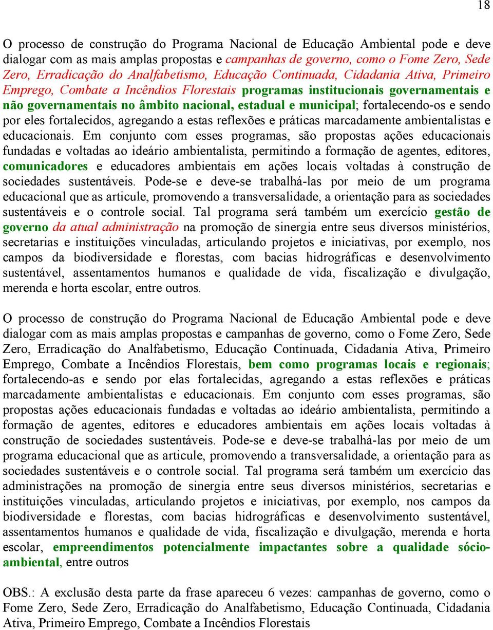 municipal; fortalecendo-os e sendo por eles fortalecidos, agregando a estas reflexões e práticas marcadamente ambientalistas e educacionais.