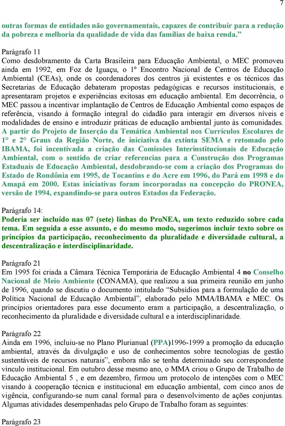 coordenadores dos centros já existentes e os técnicos das Secretarias de Educação debateram propostas pedagógicas e recursos institucionais, e apresentaram projetos e experiências exitosas em