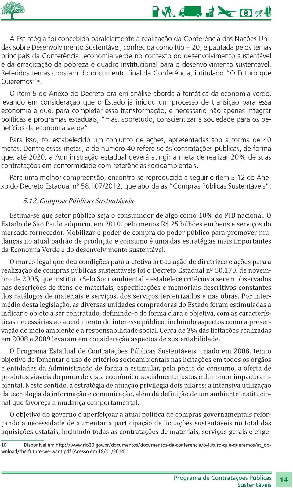 Referidos temas constam do documento final da Conferência, intitulado O Futuro que Queremos 10.