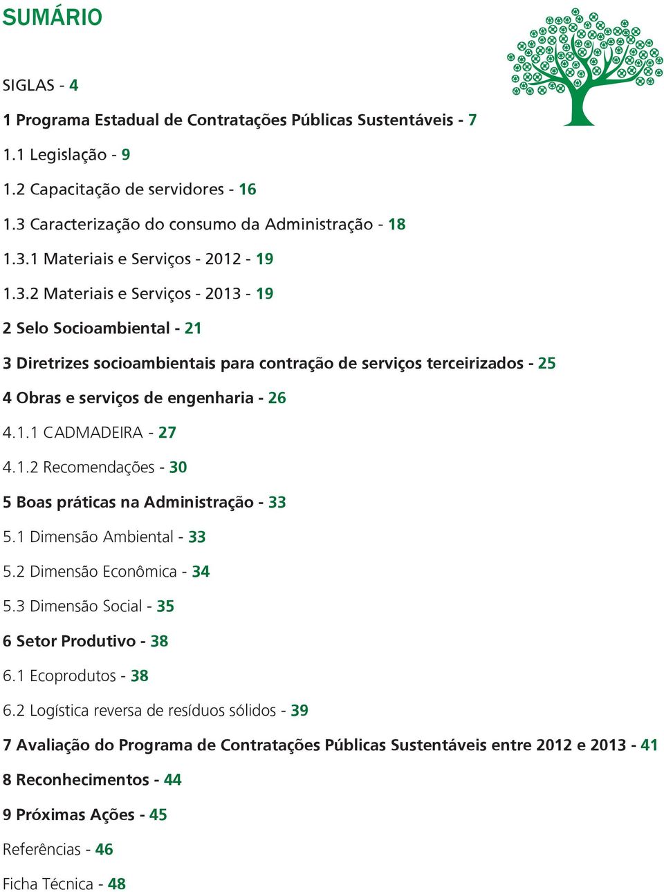 1.2 Recomendações - 30 5 Boas práticas na Administração - 33 5.1 Dimensão Ambiental - 33 5.2 Dimensão Econômica - 34 5.3 Dimensão Social - 35 6 Setor Produtivo - 38 6.1 Ecoprodutos - 38 6.