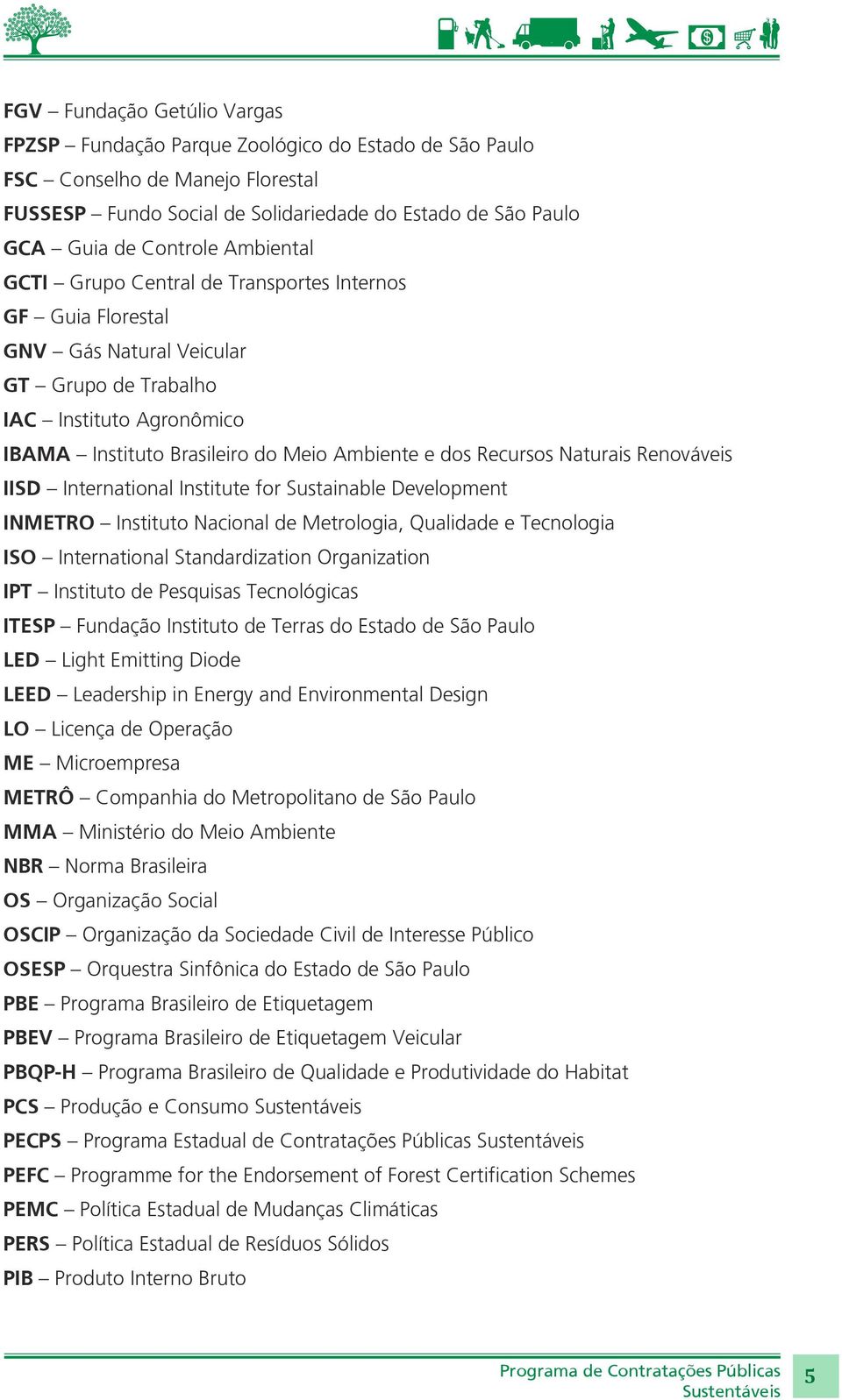 Recursos Naturais Renováveis IISD International Institute for Sustainable Development INMETRO Instituto Nacional de Metrologia, Qualidade e Tecnologia ISO International Standardization Organization