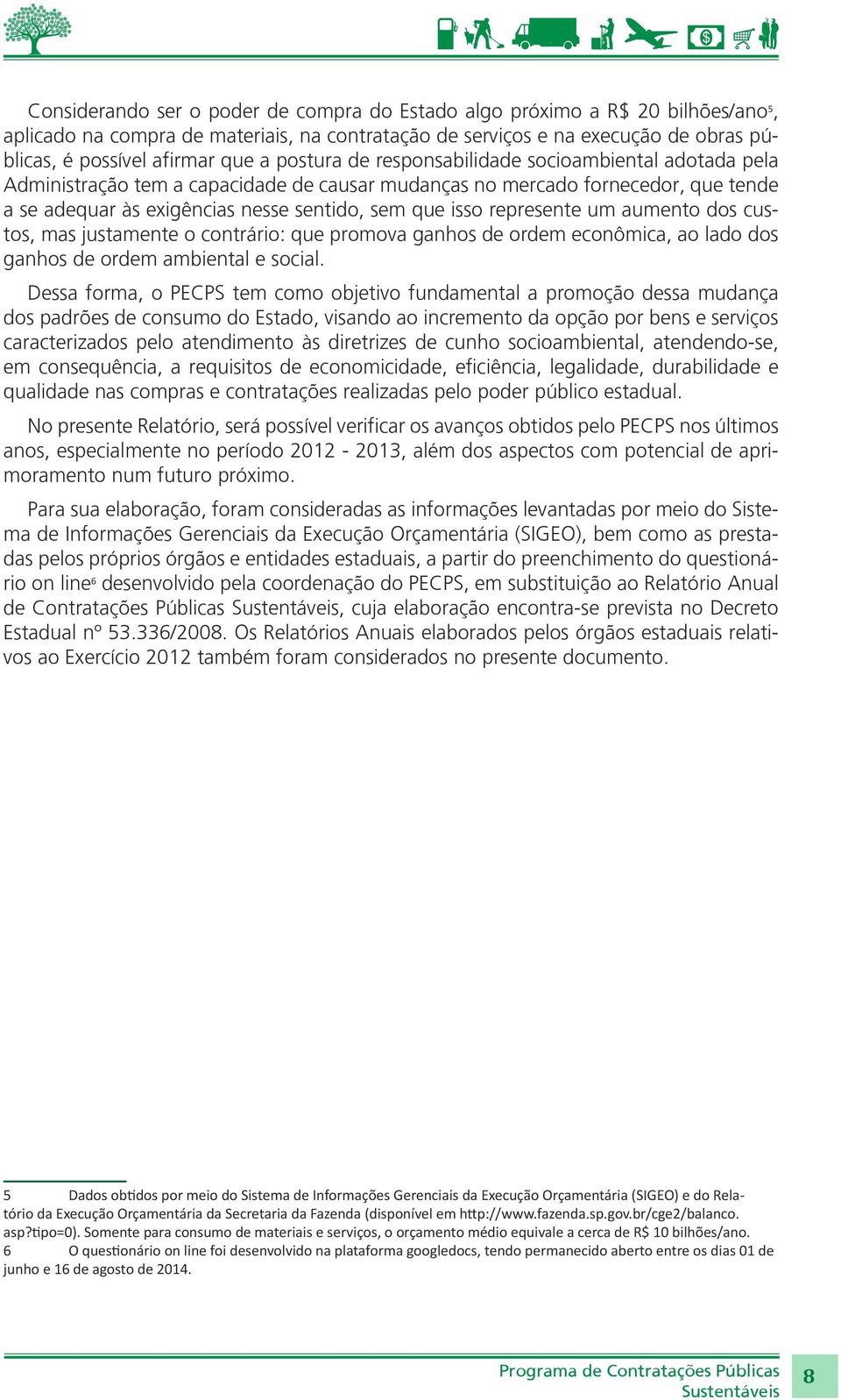 represente um aumento dos custos, mas justamente o contrário: que promova ganhos de ordem econômica, ao lado dos ganhos de ordem ambiental e social.