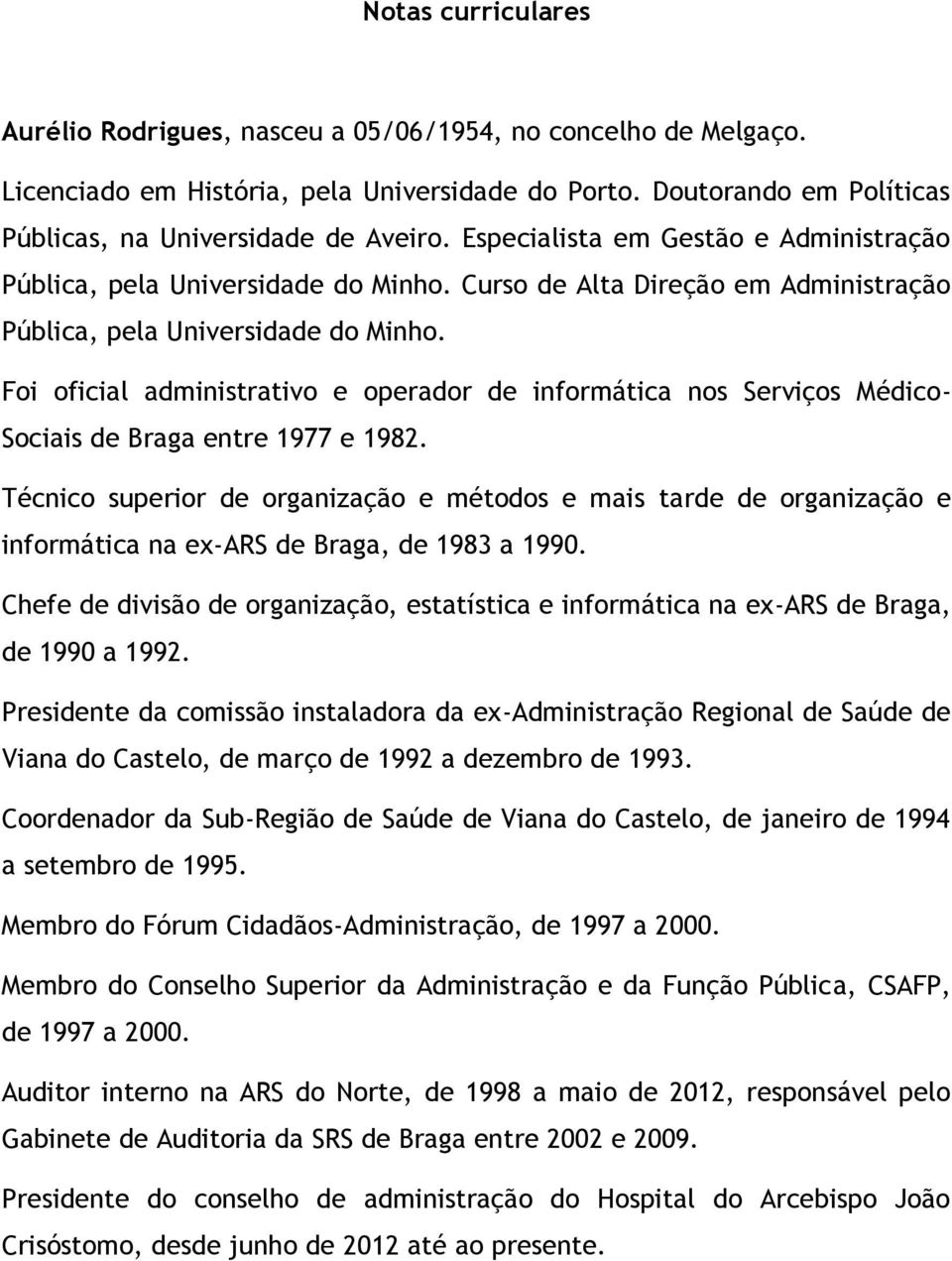 Foi oficial administrativo e operador de informática nos Serviços Médico- Sociais de Braga entre 1977 e 1982.