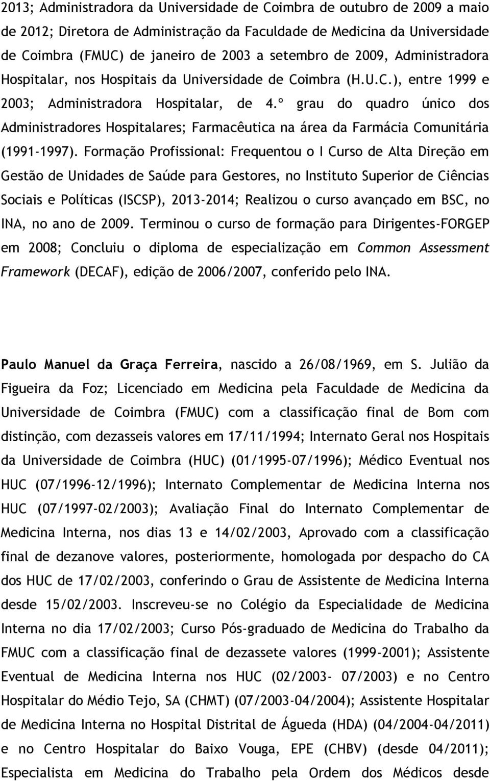 º grau do quadro único dos Administradores Hospitalares; Farmacêutica na área da Farmácia Comunitária (1991-1997).