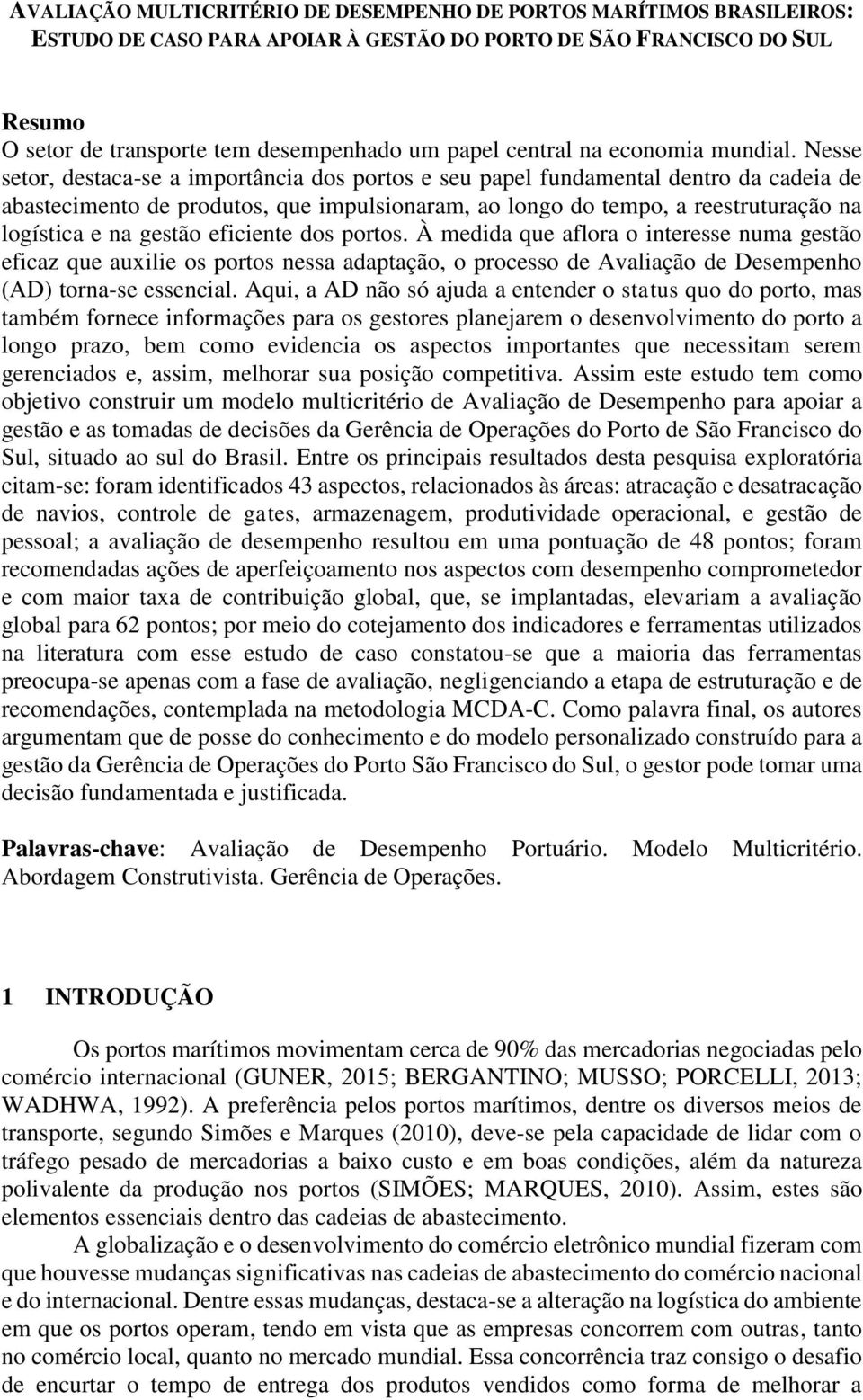 Nesse setor, destaca-se a importância dos portos e seu papel fundamental dentro da cadeia de abastecimento de produtos, que impulsionaram, ao longo do tempo, a reestruturação na logística e na gestão