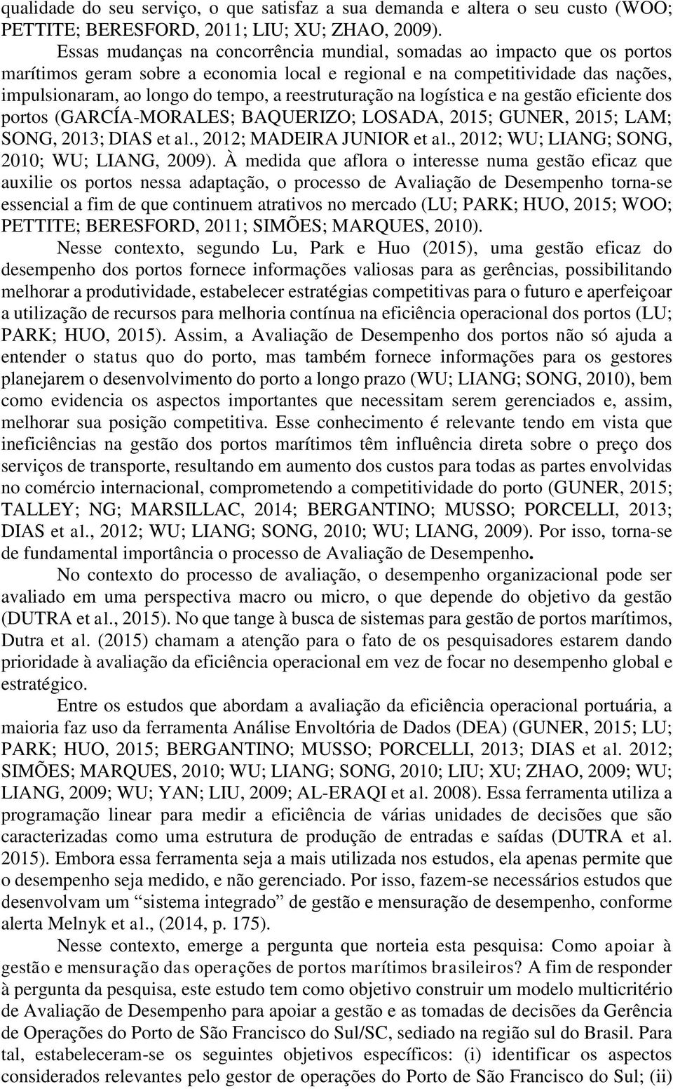 reestruturação na logística e na gestão eficiente dos portos (GARCÍA-MORALES; BAQUERIZO; LOSADA, 2015; GUNER, 2015; LAM; SONG, 2013; DIAS et al., 2012; MADEIRA JUNIOR et al.