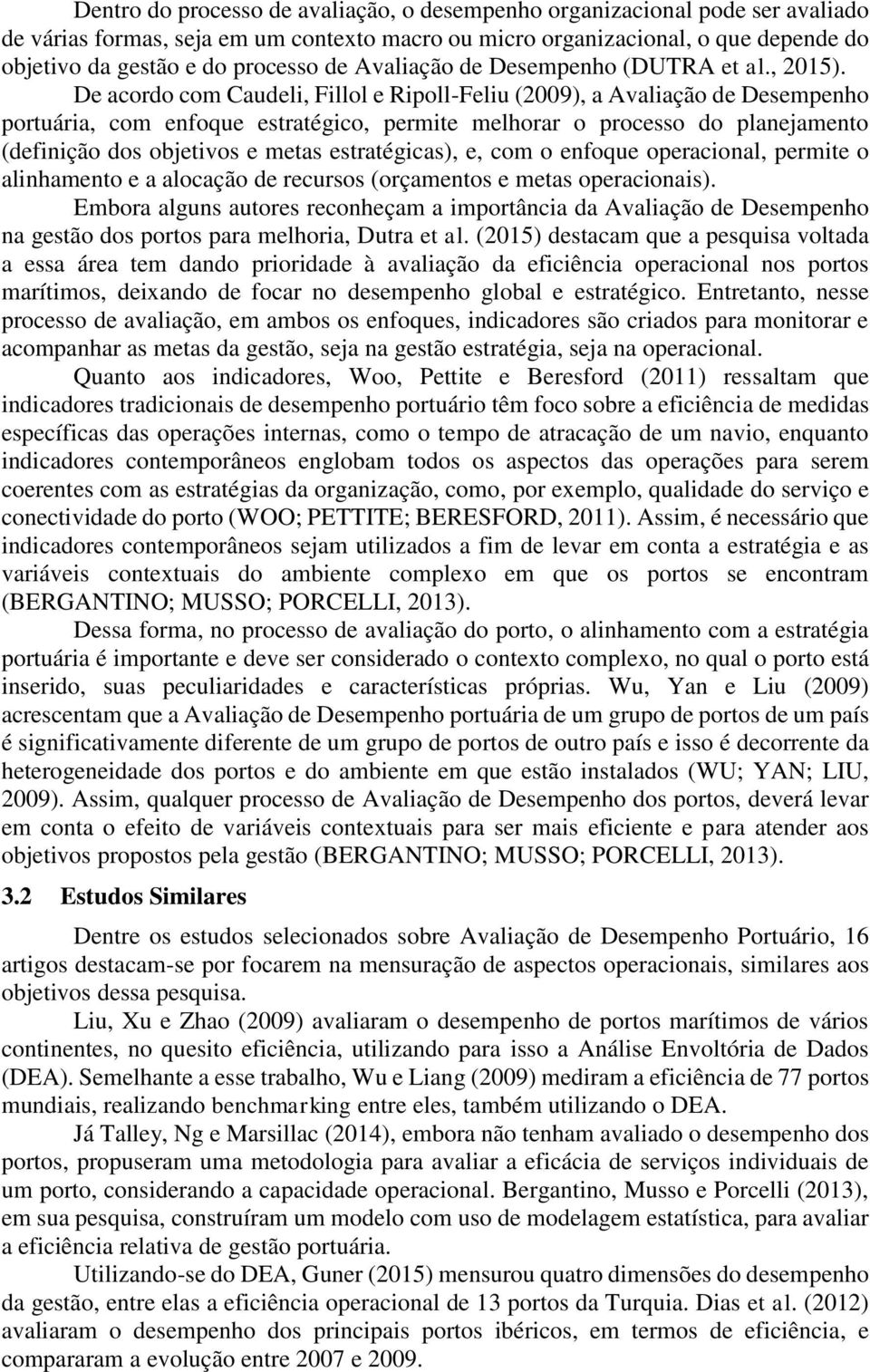 De acordo com Caudeli, Fillol e Ripoll-Feliu (2009), a Avaliação de Desempenho portuária, com enfoque estratégico, permite melhorar o processo do planejamento (definição dos objetivos e metas