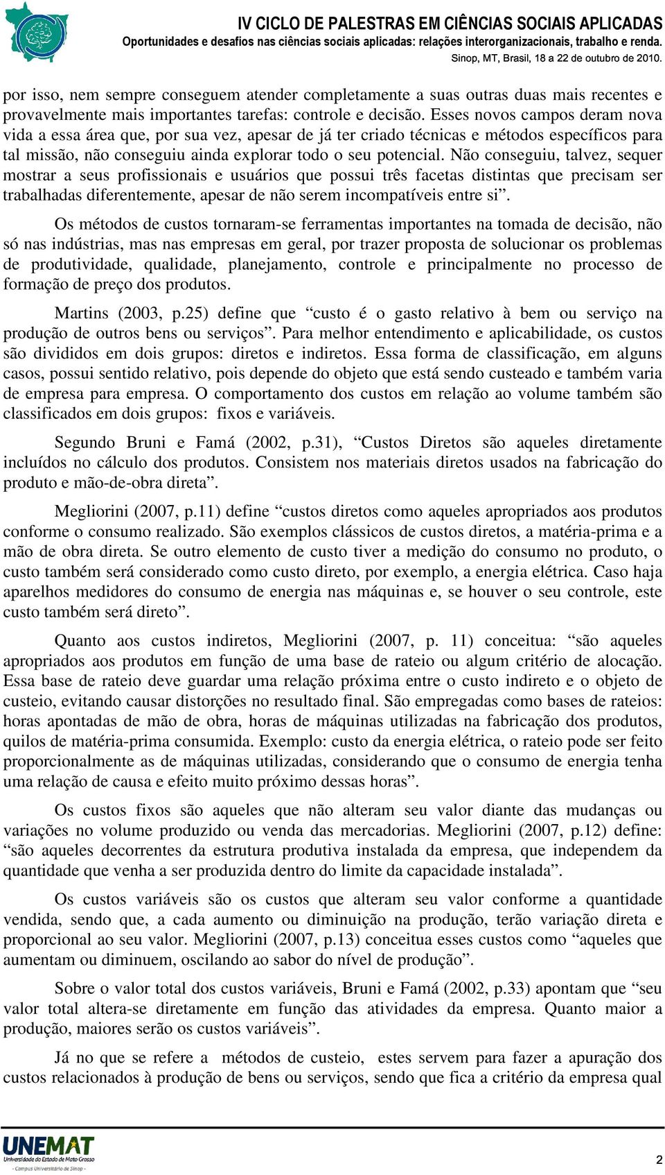 Não conseguiu, talvez, sequer mostrar a seus profissionais e usuários que possui três facetas distintas que precisam ser trabalhadas diferentemente, apesar de não serem incompatíveis entre si.