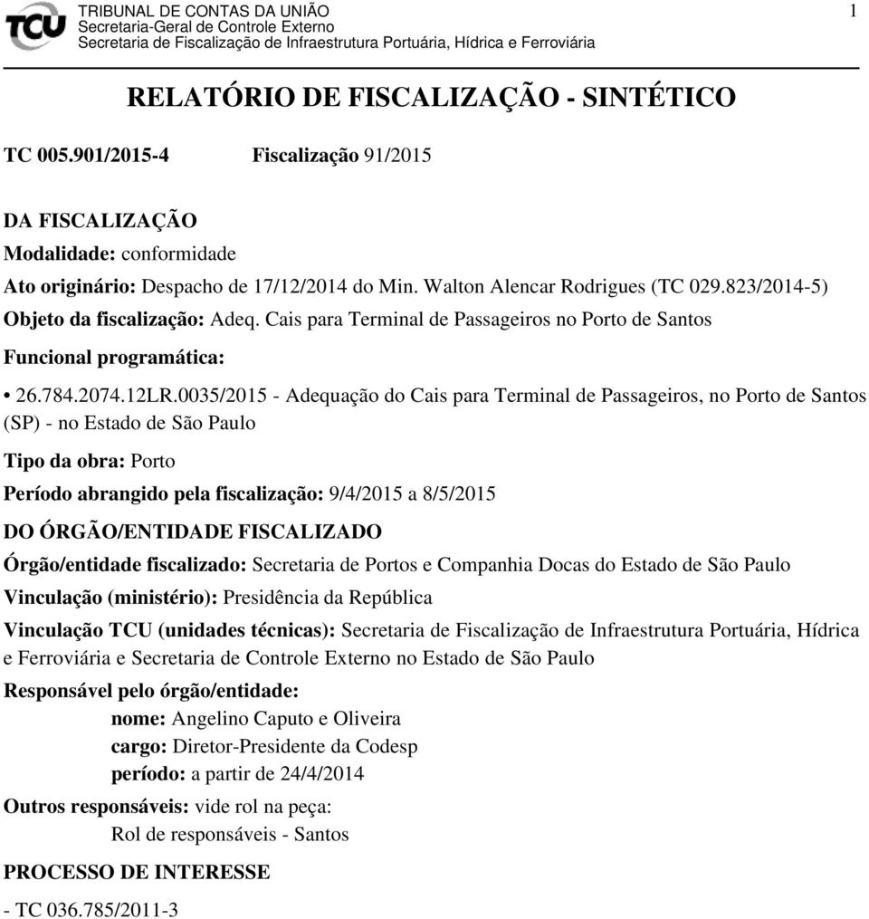 0035/2015 - Adequação do Cais para Terminal de Passageiros, no Porto de Santos (SP) - no Estado de São Paulo Tipo da obra: Porto Período abrangido pela fiscalização: 9/4/2015 a 8/5/2015 DO