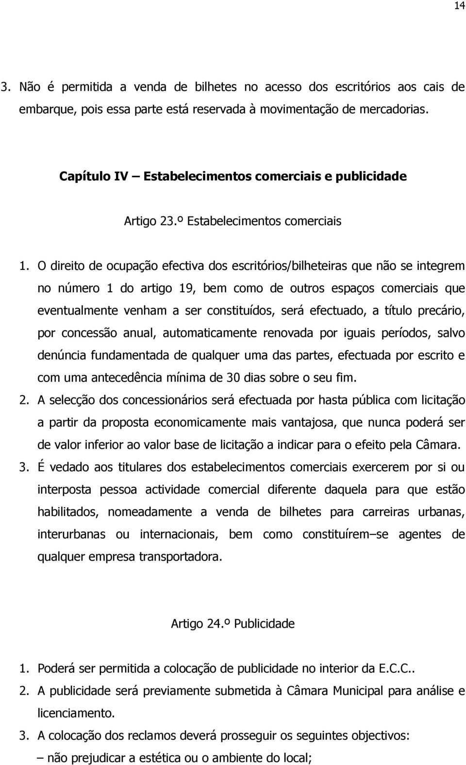 O direito de ocupação efectiva dos escritórios/bilheteiras que não se integrem no número 1 do artigo 19, bem como de outros espaços comerciais que eventualmente venham a ser constituídos, será