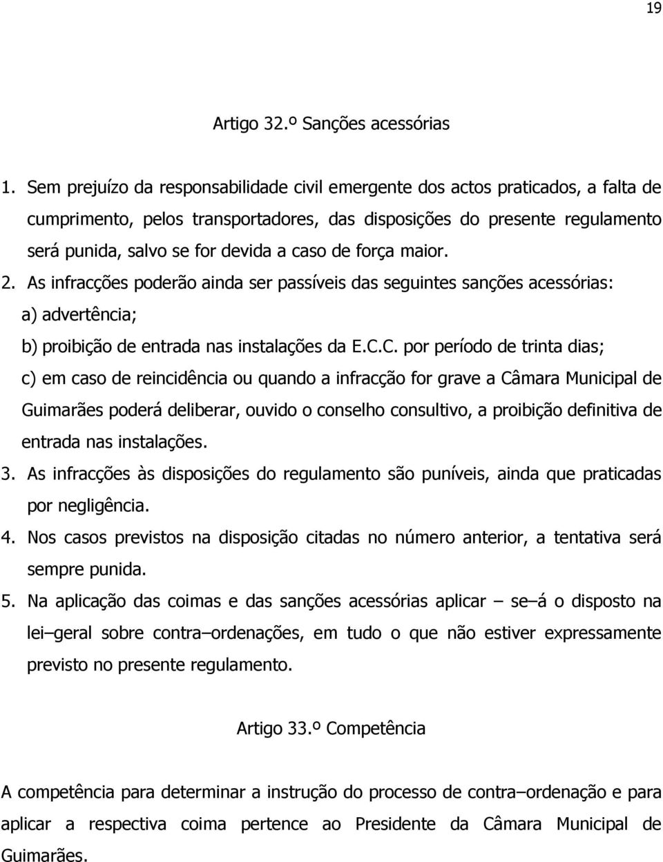 de força maior. 2. As infracções poderão ainda ser passíveis das seguintes sanções acessórias: a) advertência; b) proibição de entrada nas instalações da E.C.