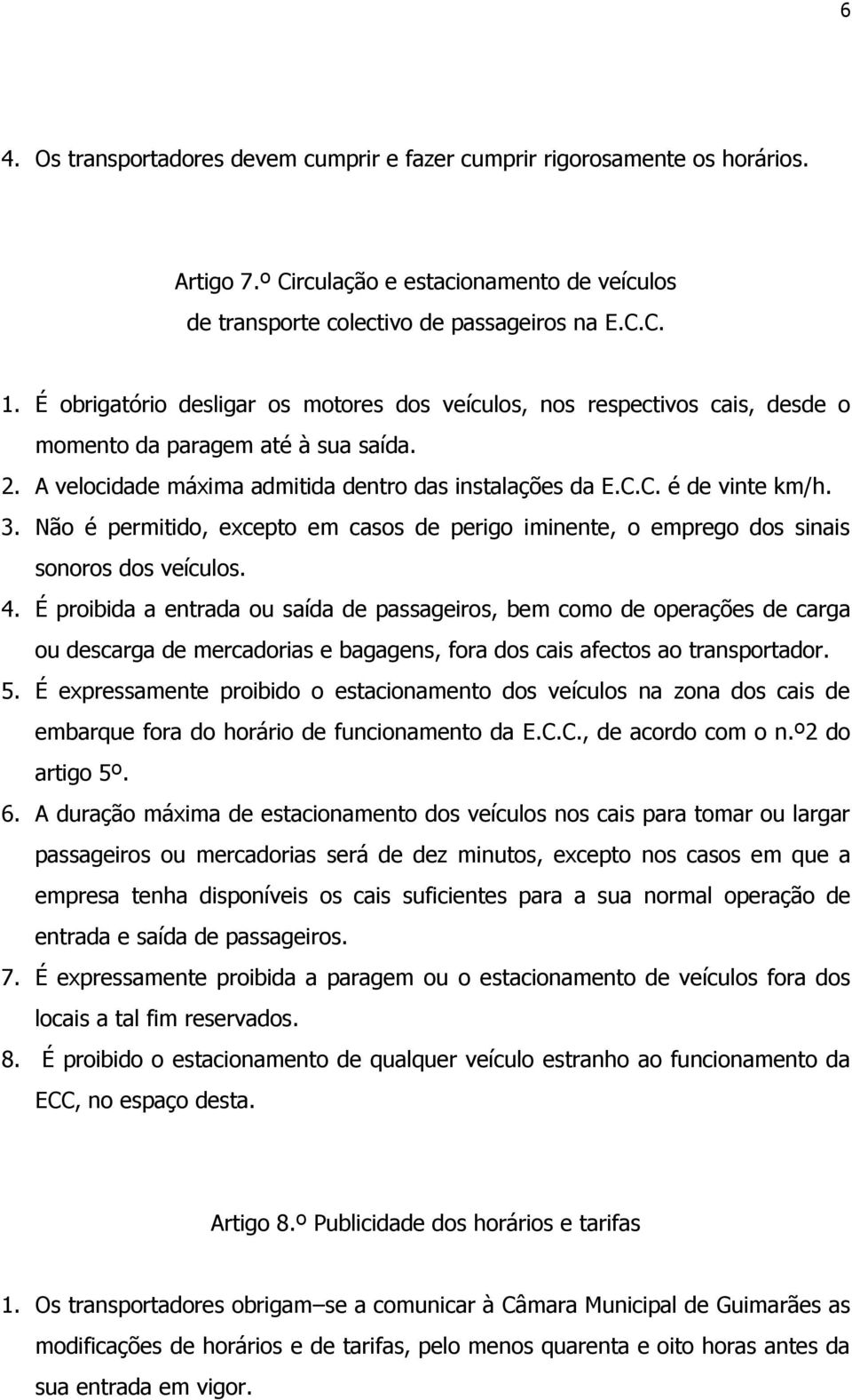 Não é permitido, excepto em casos de perigo iminente, o emprego dos sinais sonoros dos veículos. 4.