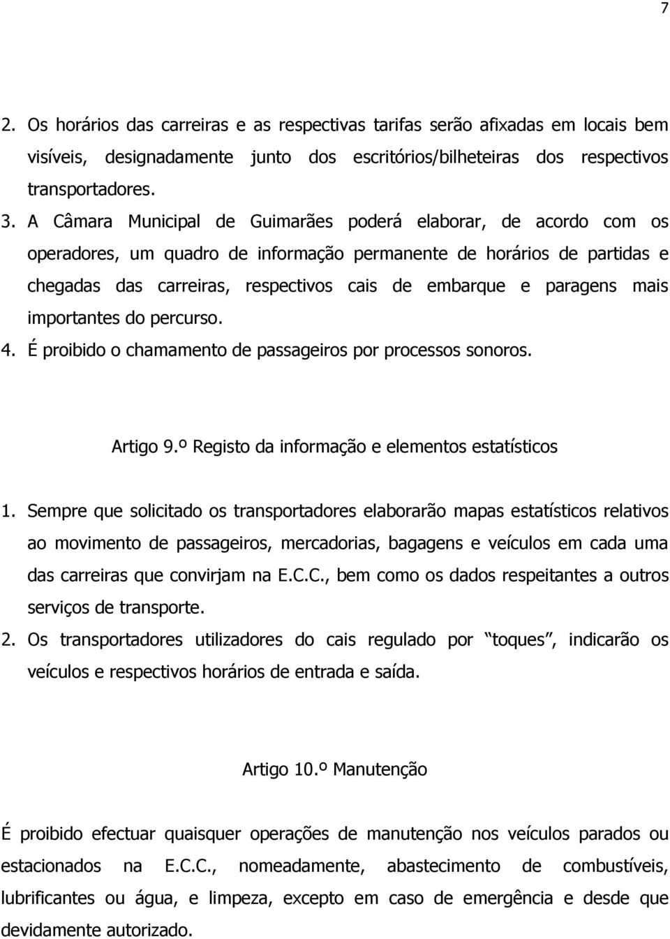 paragens mais importantes do percurso. 4. É proibido o chamamento de passageiros por processos sonoros. Artigo 9.º Registo da informação e elementos estatísticos 1.