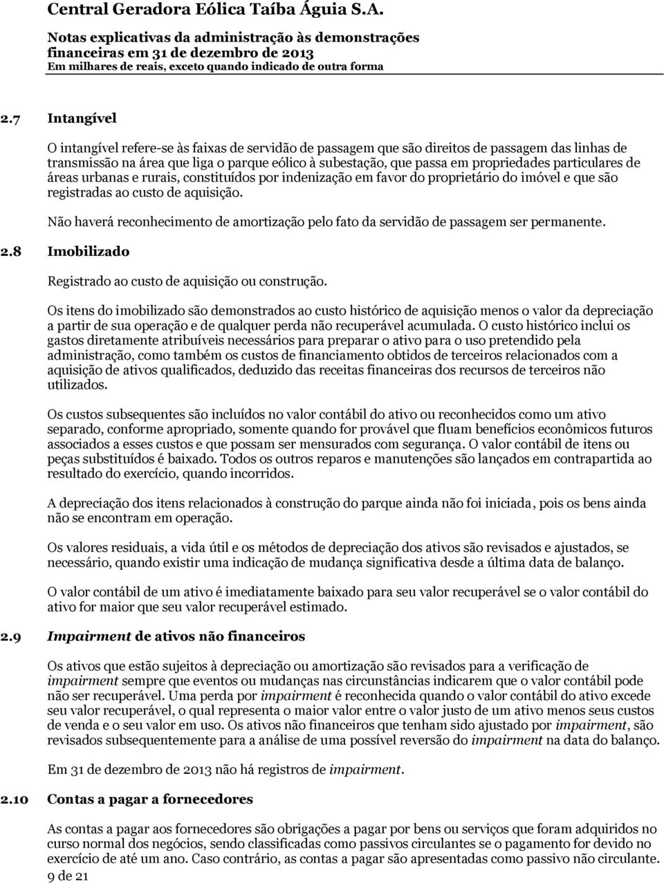 Não haverá reconhecimento de amortização pelo fato da servidão de passagem ser permanente. 2.8 Imobilizado Registrado ao custo de aquisição ou construção.