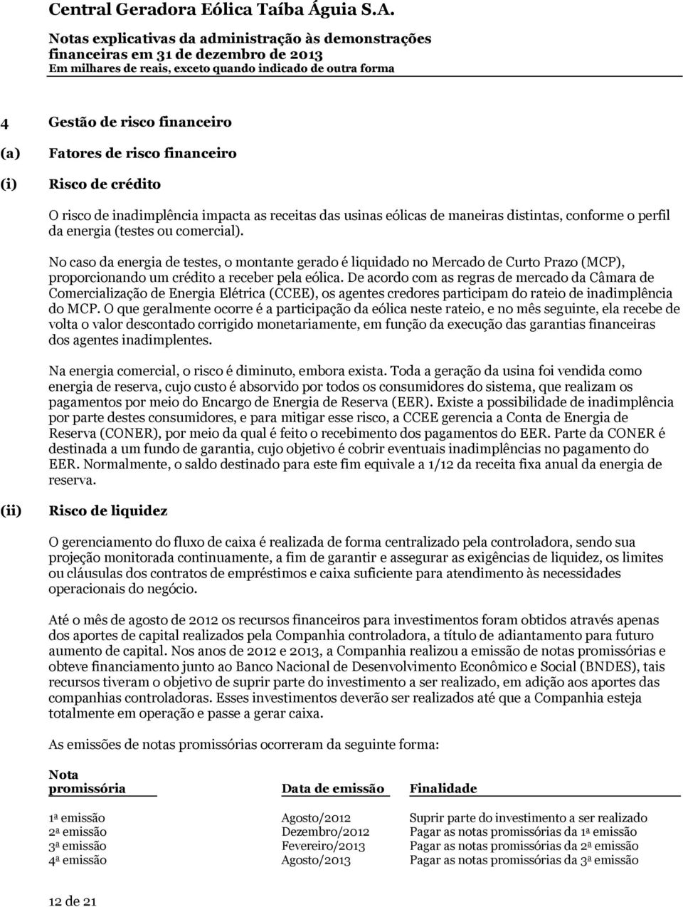 De acordo com as regras de mercado da Câmara de Comercialização de Energia Elétrica (CCEE), os agentes credores participam do rateio de inadimplência do MCP.