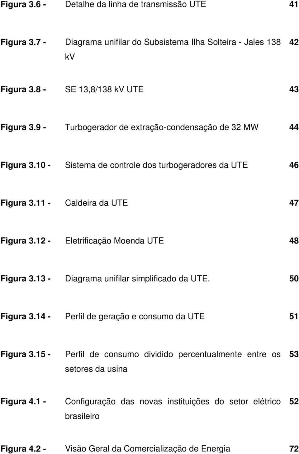 12 - Eletrificação Moenda UTE 48 Figura 3.13 - Diagrama unifilar simplificado da UTE. 50 Figura 3.14 - Perfil de geração e consumo da UTE 51 Figura 3.