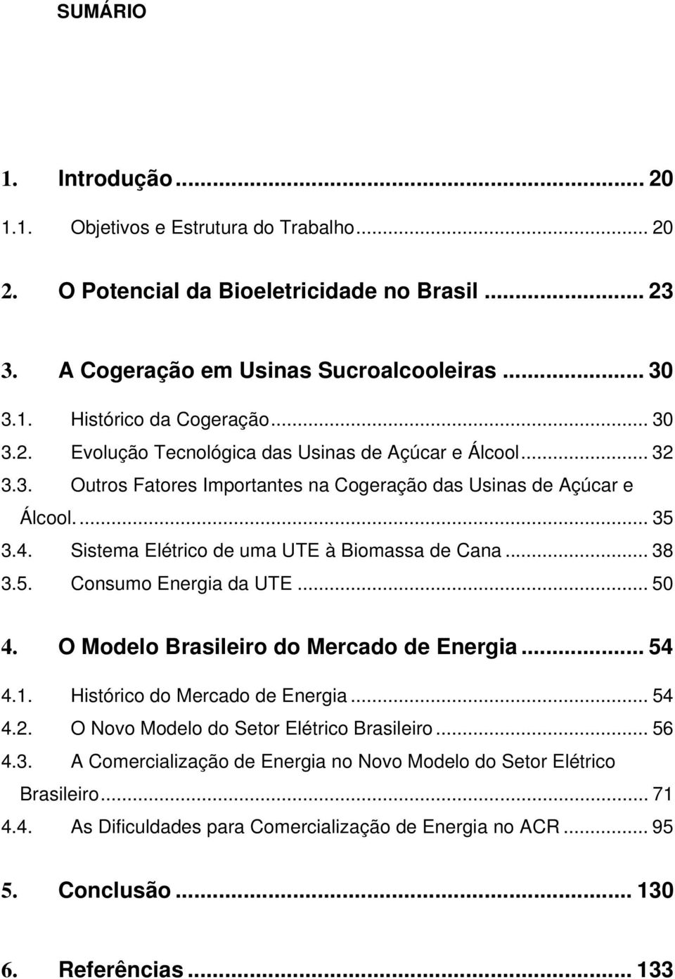 Sistema Elétrico de uma UTE à Biomassa de Cana... 38 3.5. Consumo Energia da UTE... 50 4. O Modelo Brasileiro do Mercado de Energia... 54 4.1. Histórico do Mercado de Energia... 54 4.2.