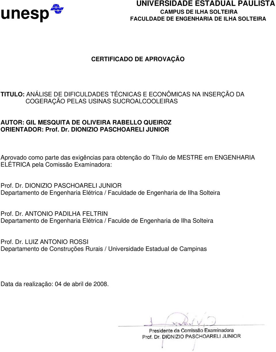 DIONIZIO PASCHOARELI JUNIOR Aprovado como parte das exigências para obtenção do Título de MESTRE em ENGENHARIA ELÉTRICA pela Comissão Examinadora: Prof. Dr.