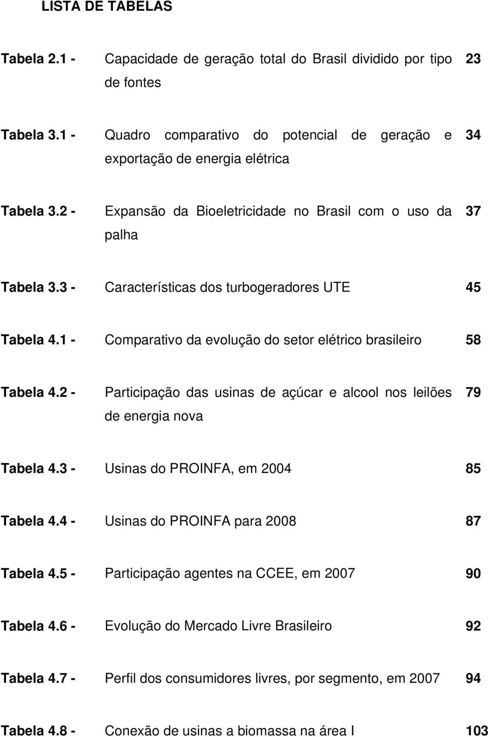 3 - Características dos turbogeradores UTE 45 Tabela 4.1 - Comparativo da evolução do setor elétrico brasileiro 58 Tabela 4.