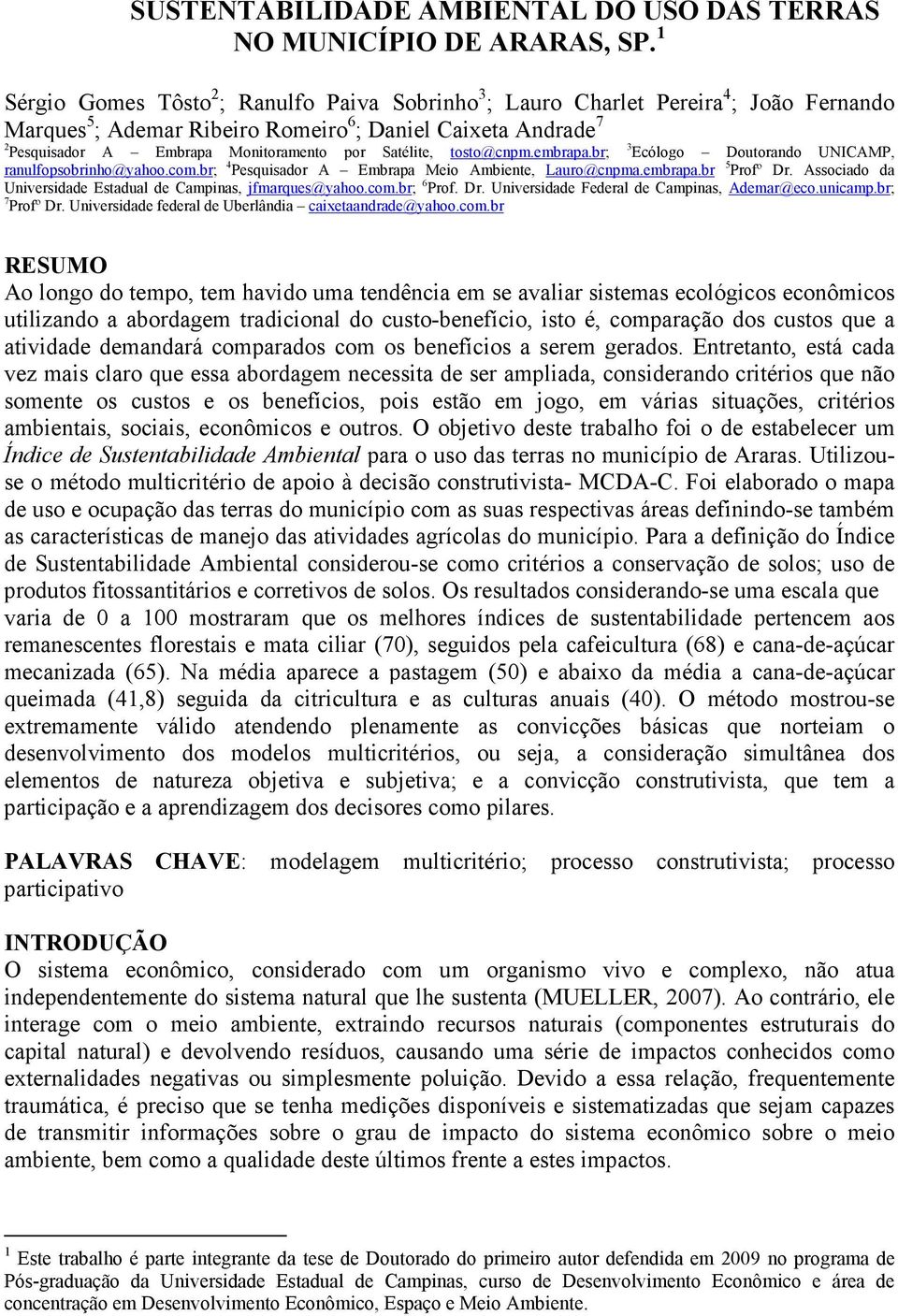 Satélite, tosto@cnpm.embrapa.br; 3 Ecólogo Doutorando UNICAMP, ranulfopsobrinho@yahoo.com.br; 4 Pesquisador A Embrapa Meio Ambiente, Lauro@cnpma.embrapa.br 5 Profº Dr.