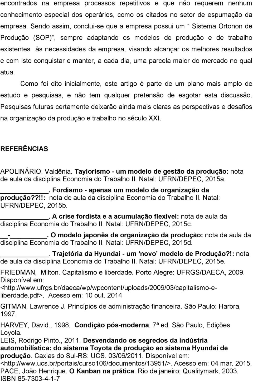 melhores resultados e com isto conquistar e manter, a cada dia, uma parcela maior do mercado no qual atua.