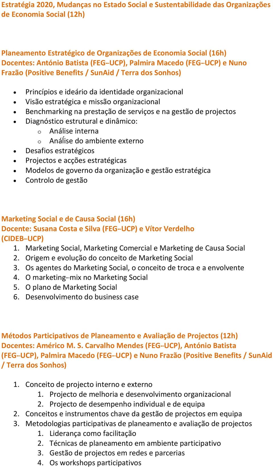 na prestação de serviços e na gestão de projectos Diagnóstico estrutural e dinâmico: o Análise interna o Anáĺise do ambiente externo Desafios estratégicos Projectos e acções estratégicas Modelos de