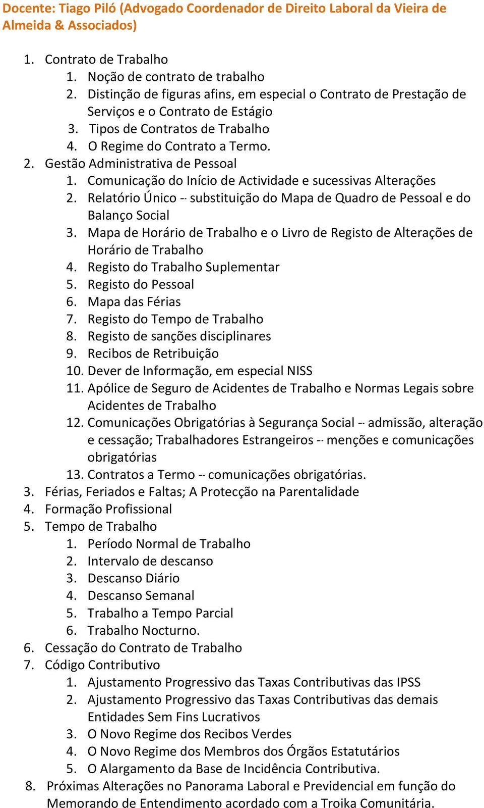 Gestão Administrativa de Pessoal 1. Comunicação do Início de Actividade e sucessivas Alterações 2. Relatório Único substituição do Mapa de Quadro de Pessoal e do Balanço Social 3.