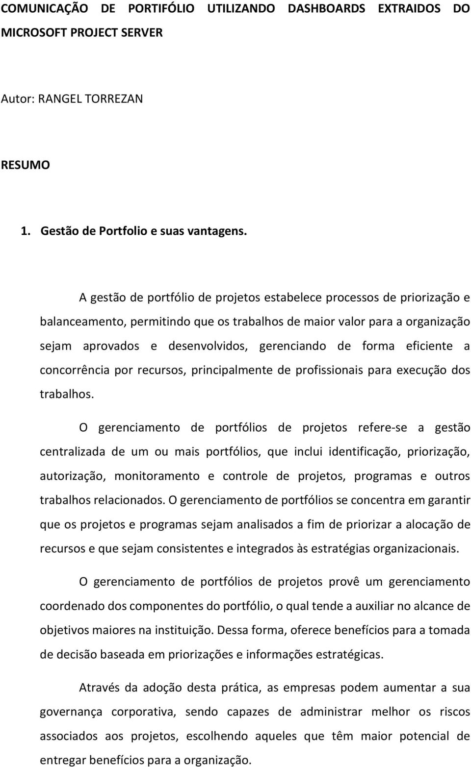 forma eficiente a concorrência por recursos, principalmente de profissionais para execução dos trabalhos.