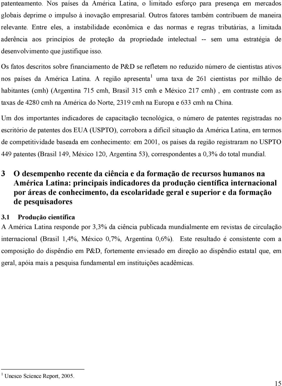 justifique isso. Os fatos descritos sobre financiamento de P&D se refletem no reduzido número de cientistas ativos nos países da América Latina.