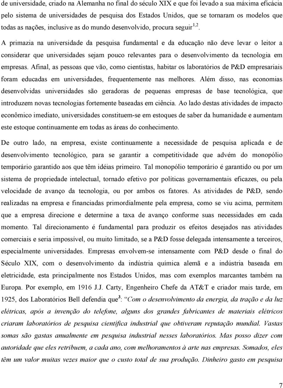 A primazia na universidade da pesquisa fundamental e da educação não deve levar o leitor a considerar que universidades sejam pouco relevantes para o desenvolvimento da tecnologia em empresas.