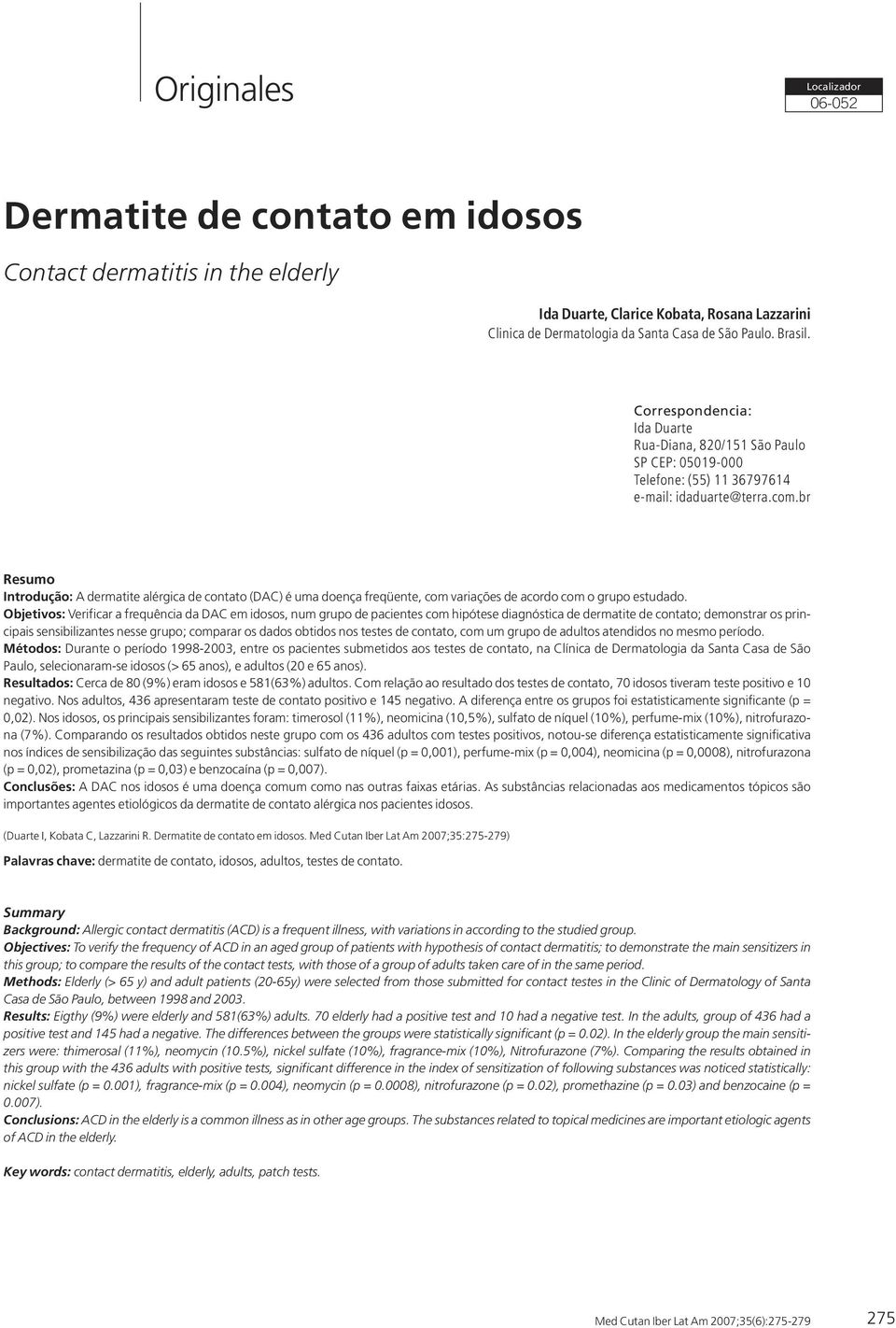 br Resumo Introdução: A dermatite alérgica de contato (DAC) é uma doença freqüente, com variações de acordo com o grupo estudado.