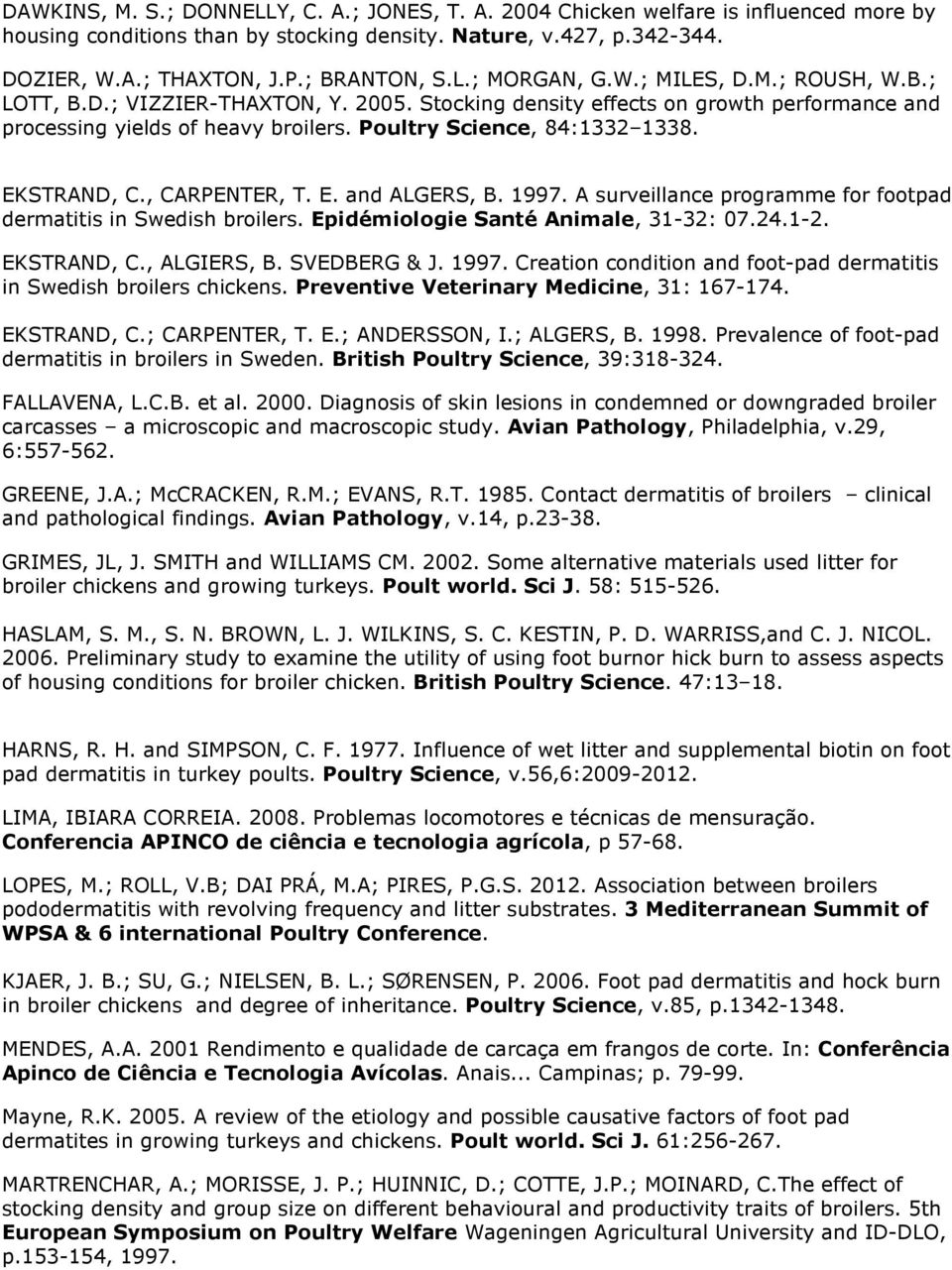 EKSTRAND, C., CARPENTER, T. E. and ALGERS, B. 1997. A surveillance programme for footpad dermatitis in Swedish broilers. Epidémiologie Santé Animale, 31-32: 07.24.1-2. EKSTRAND, C., ALGIERS, B.
